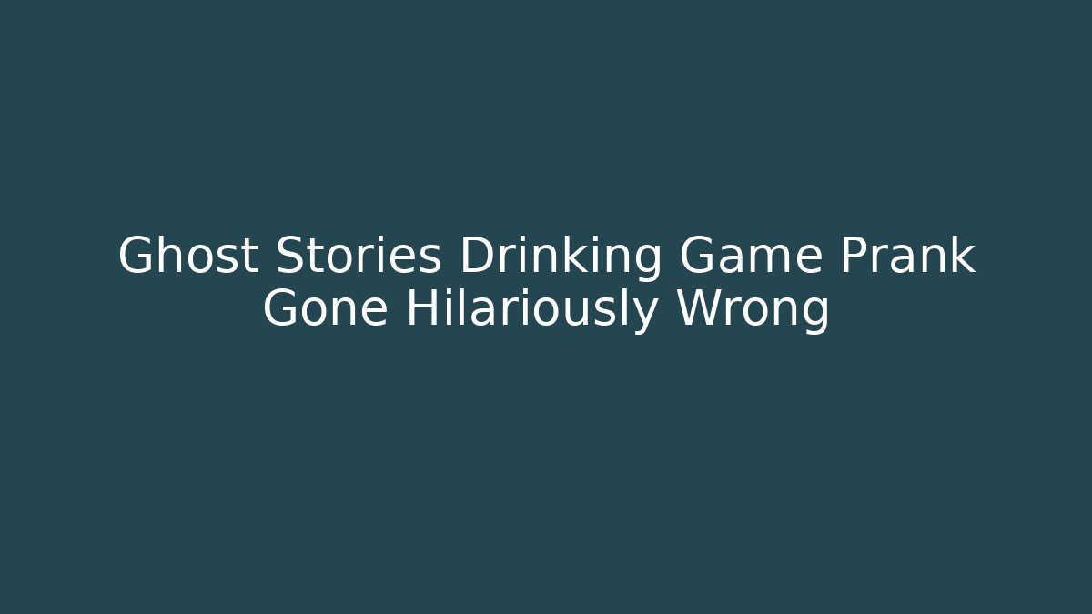 Ghost Stories Drinking Game Prank Gone Hilariously Wrong
