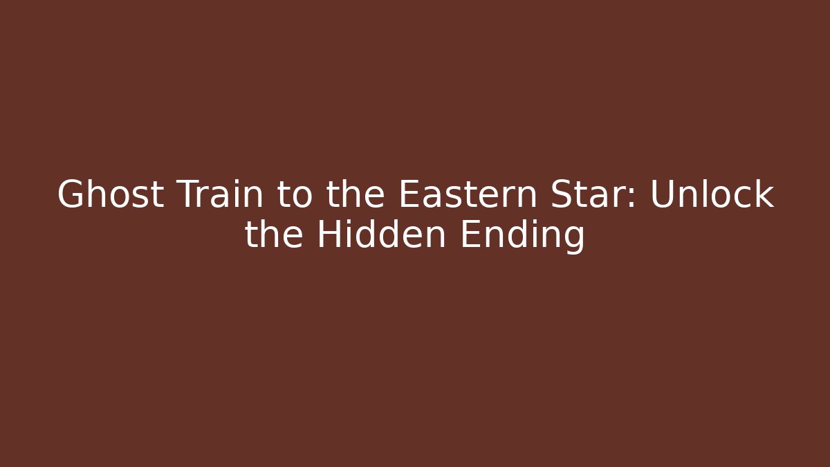 Ghost Train to the Eastern Star: Unlock the Hidden Ending