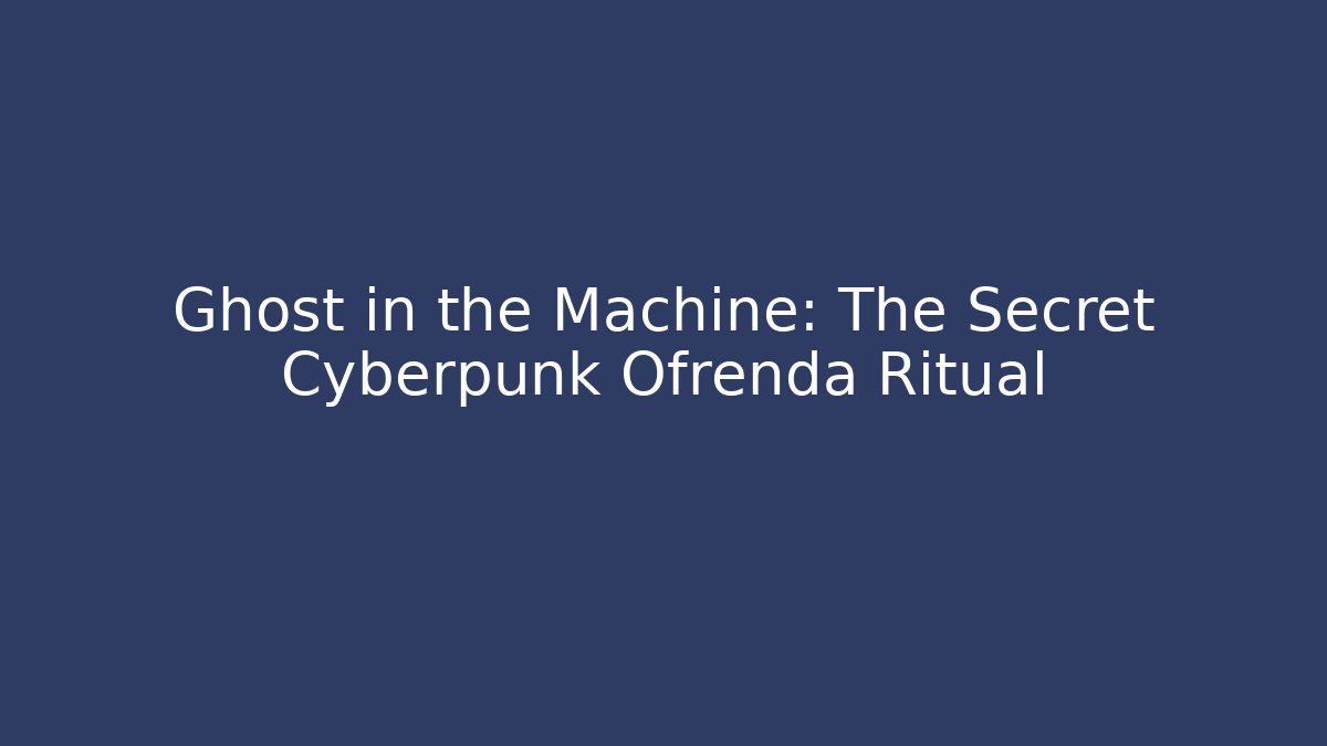 Ghost in the Machine: The Secret Cyberpunk Ofrenda Ritual