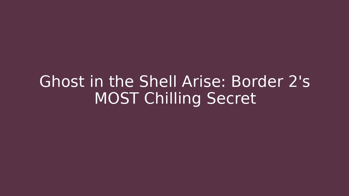 Ghost in the Shell Arise: Border 2's MOST Chilling Secret
