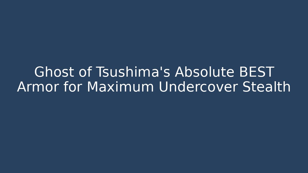 Ghost of Tsushima's Absolute BEST Armor for Maximum Undercover Stealth