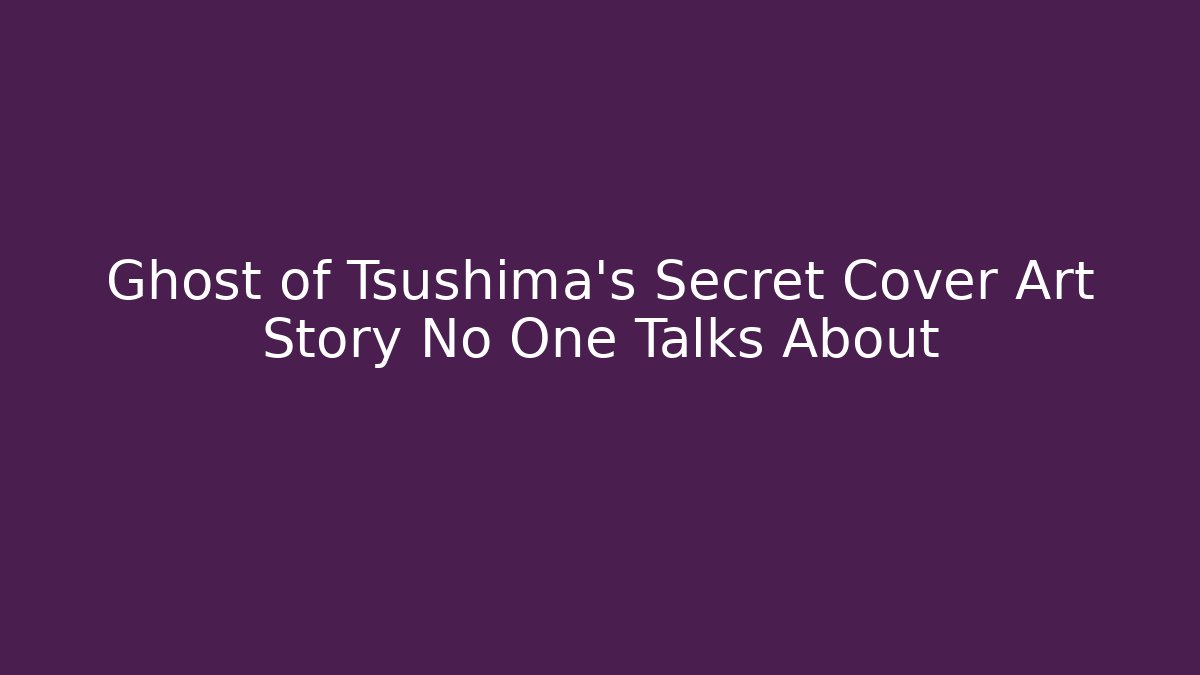 Ghost of Tsushima's Secret Cover Art Story No One Talks About