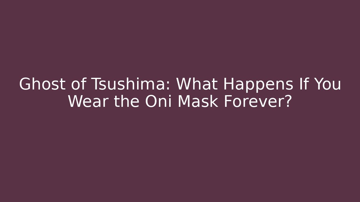 Ghost of Tsushima: What Happens If You Wear the Oni Mask Forever?