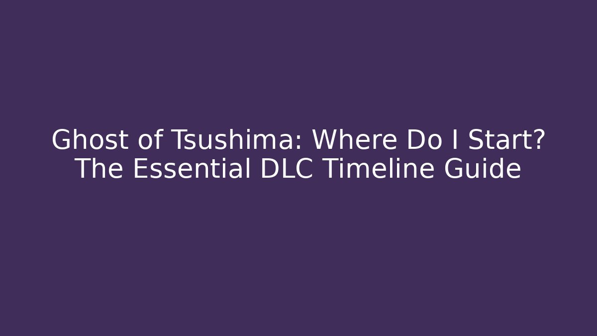 Ghost of Tsushima: Where Do I Start? The Essential DLC Timeline Guide