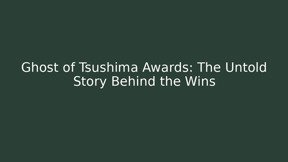Ghost of Tsushima Awards: The Untold Story Behind the Wins