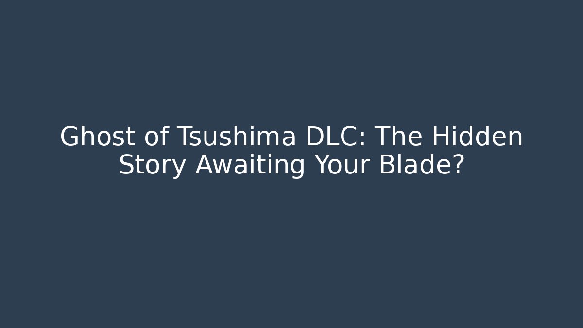 Ghost of Tsushima DLC: The Hidden Story Awaiting Your Blade?