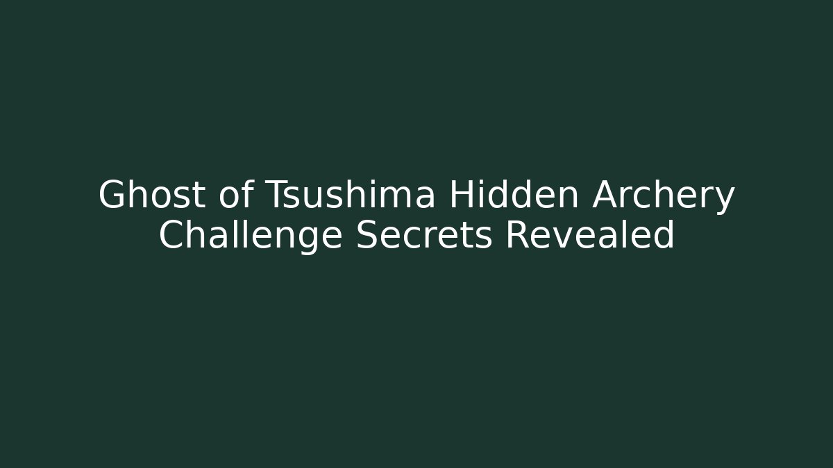 Ghost of Tsushima Hidden Archery Challenge Secrets Revealed