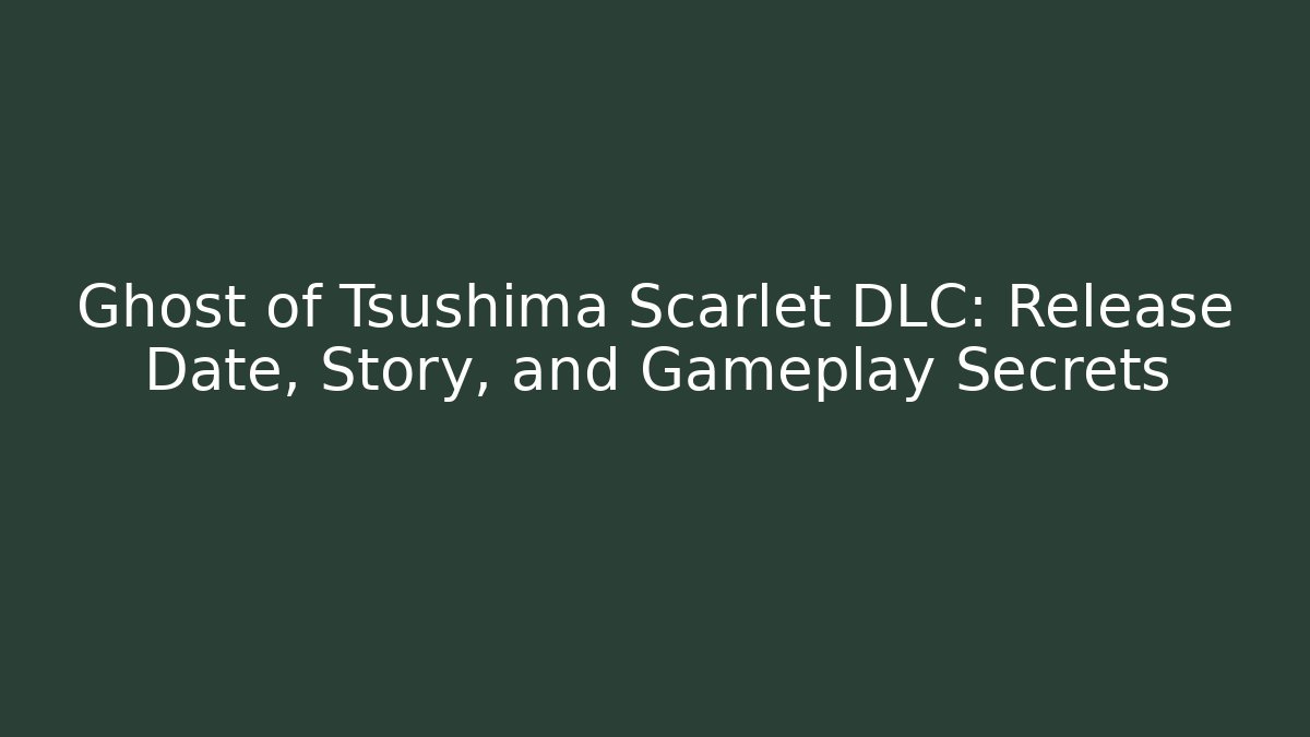Ghost of Tsushima Scarlet DLC: Release Date, Story, and Gameplay Secrets