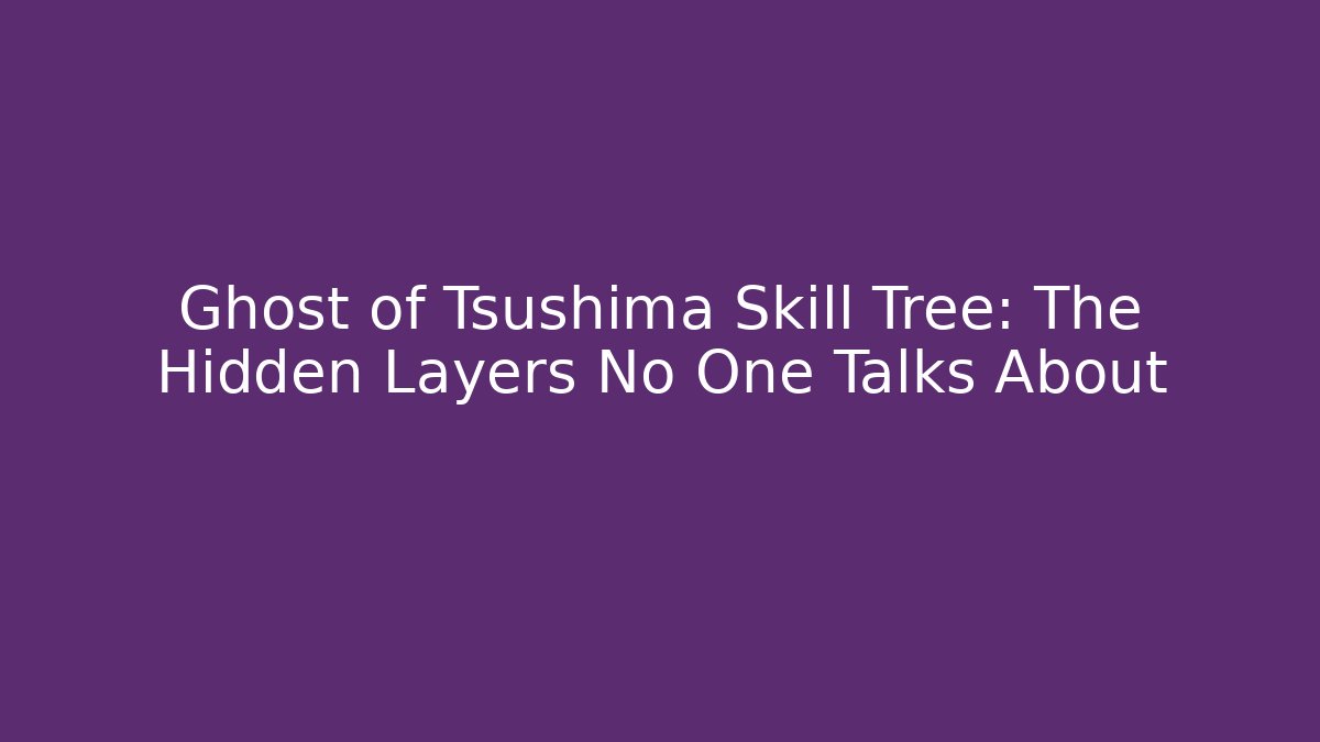 Ghost of Tsushima Skill Tree: The Hidden Layers No One Talks About