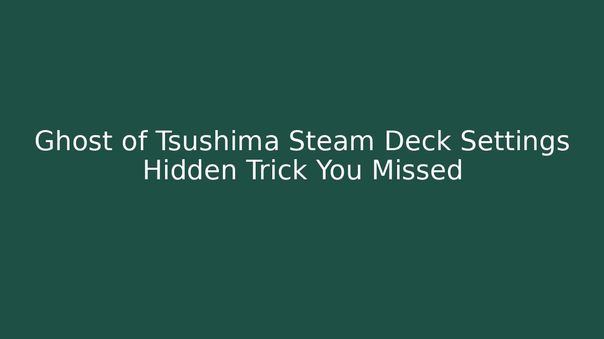 Ghost of Tsushima Steam Deck Settings Hidden Trick You Missed