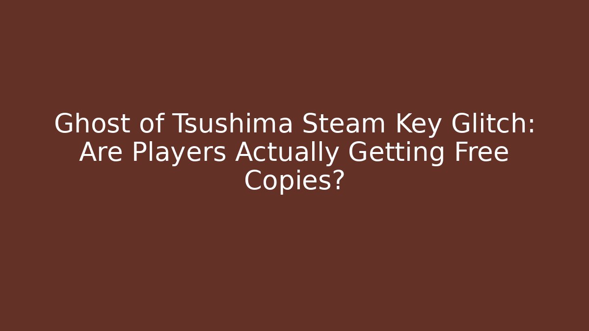 Ghost of Tsushima Steam Key Glitch: Are Players Actually Getting Free Copies?