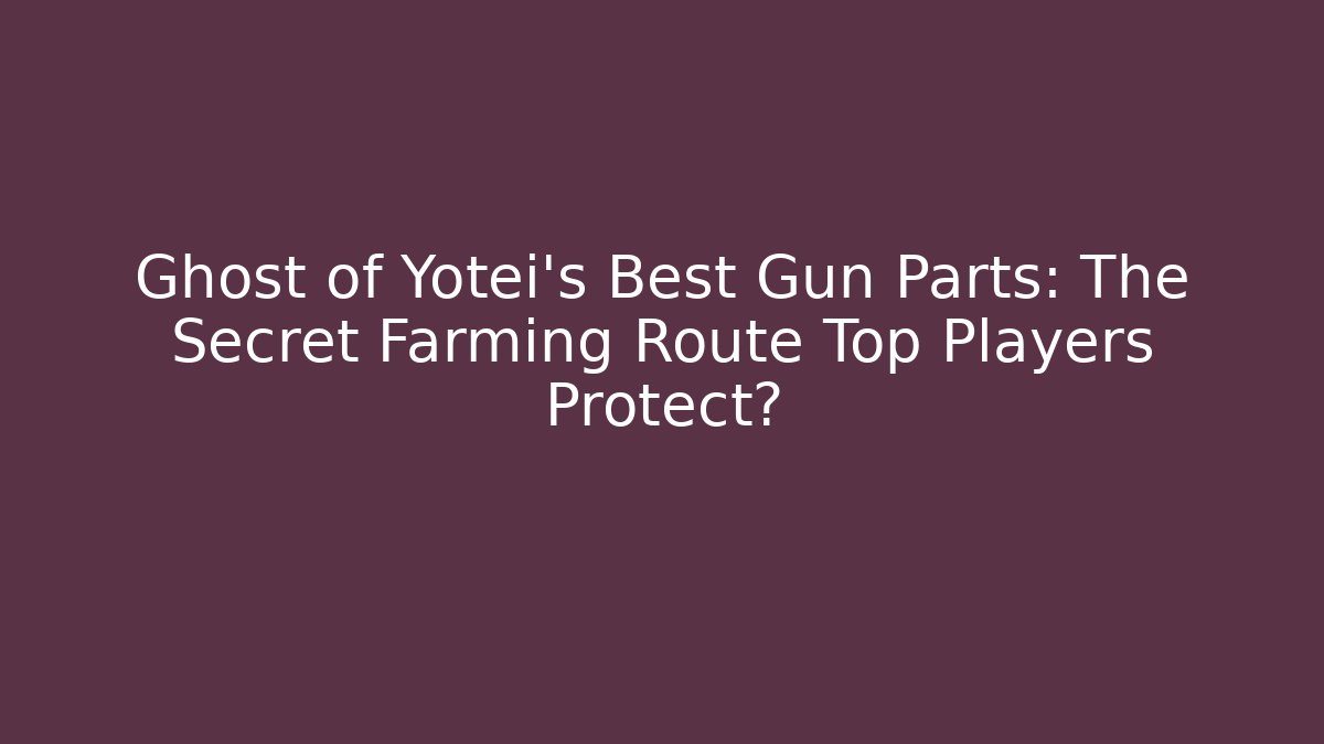 Ghost of Yotei's Best Gun Parts: The Secret Farming Route Top Players Protect?