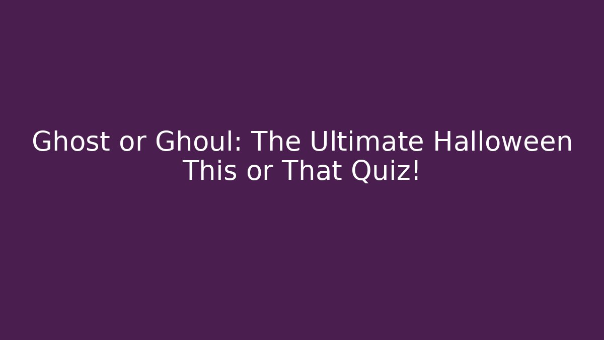 Ghost or Ghoul: The Ultimate Halloween This or That Quiz!