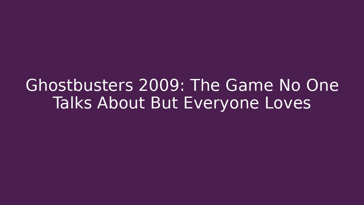 Ghostbusters 2009: The Game No One Talks About But Everyone Loves