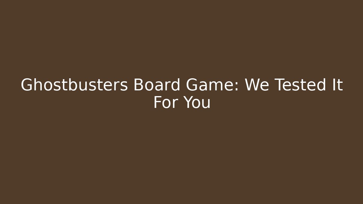 Ghostbusters Board Game: We Tested It For You - Create More Assets