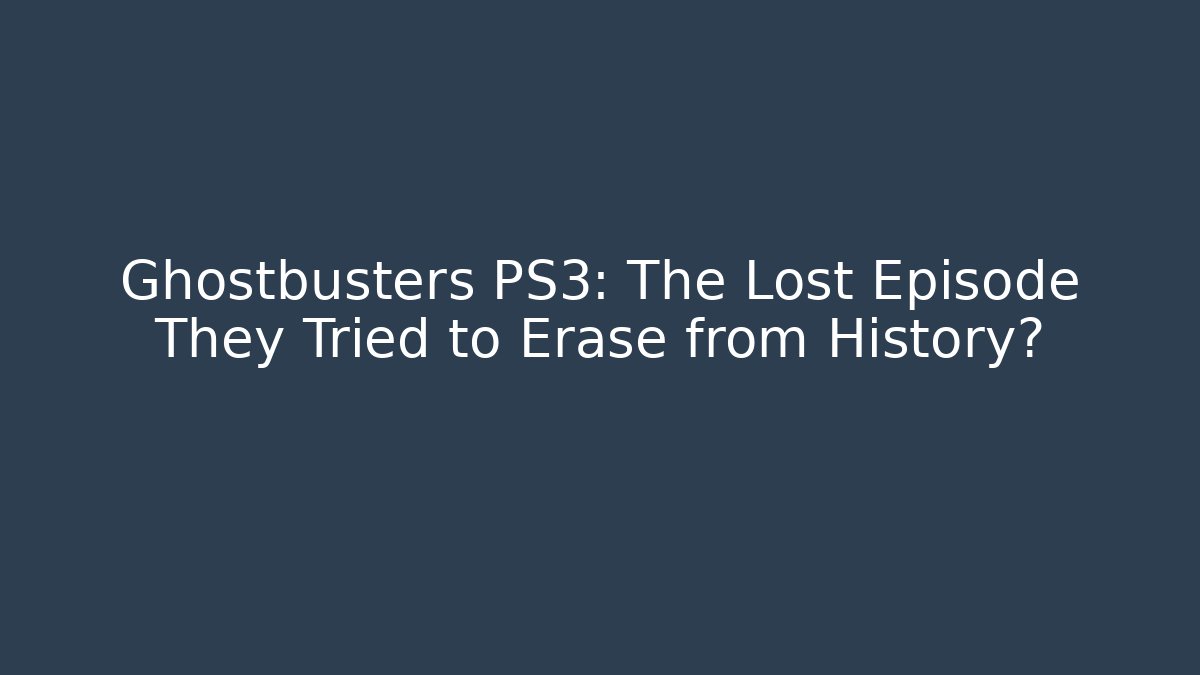 Ghostbusters PS3: The Lost Episode They Tried to Erase from History?