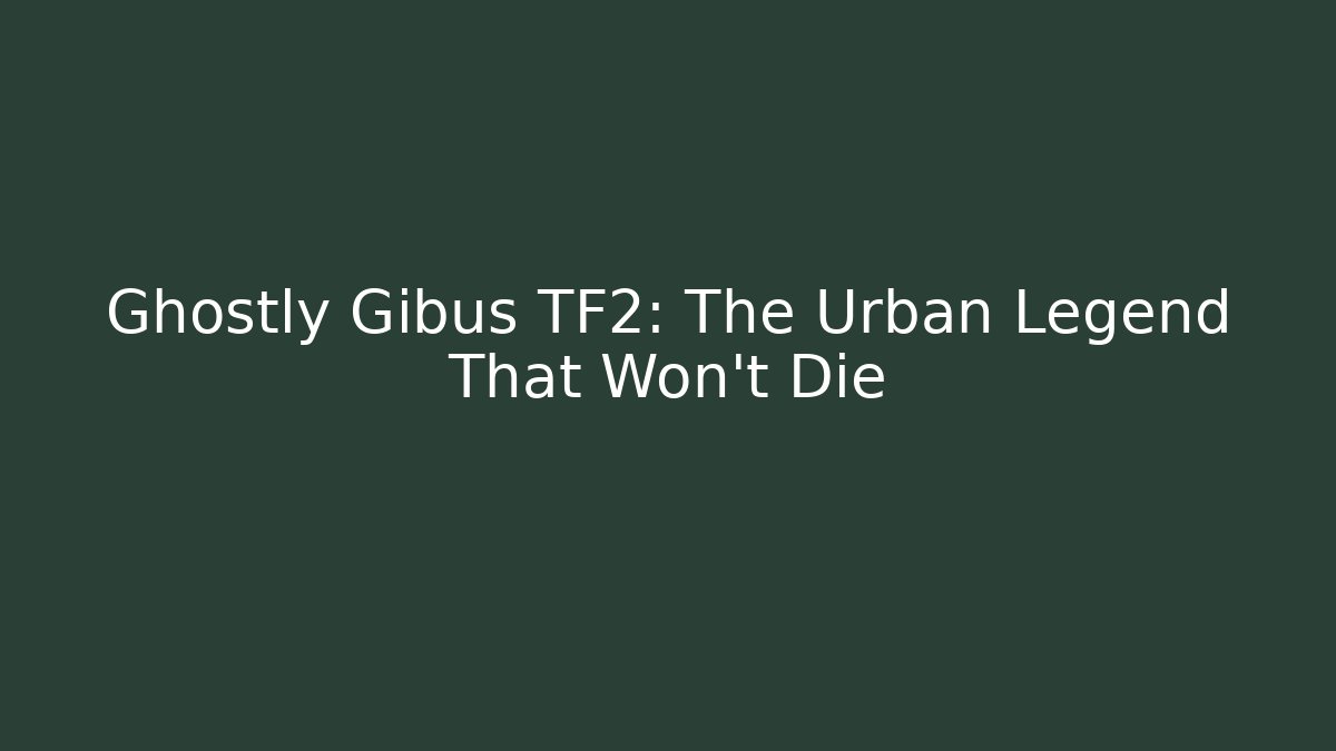Ghostly Gibus TF2: The Urban Legend That Won't Die