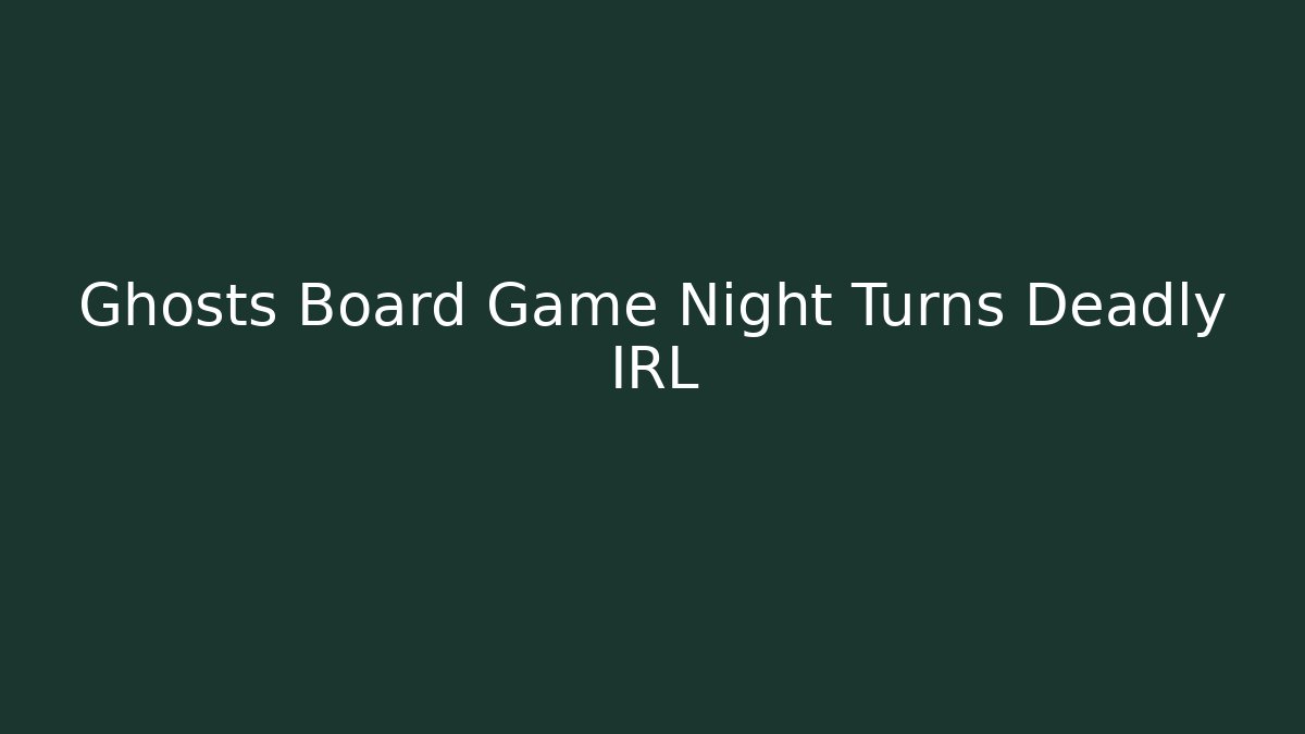 Ghosts Board Game Night Turns Deadly IRL