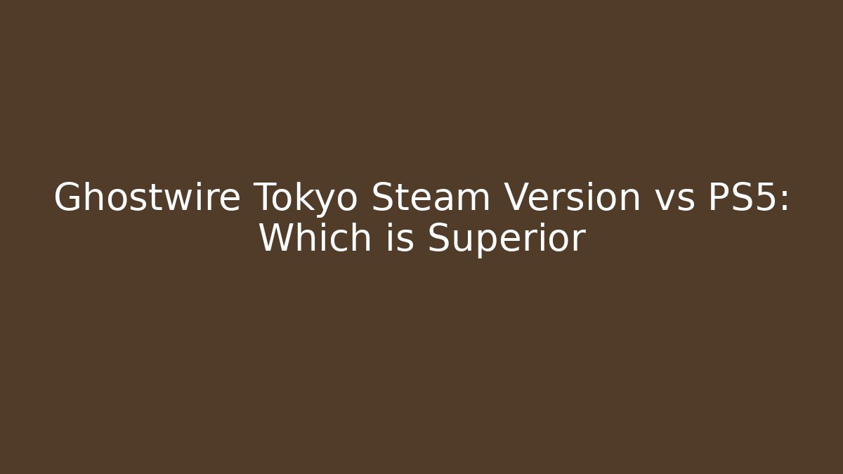 Ghostwire Tokyo Steam Version vs PS5: Which is Superior - Create More Assets