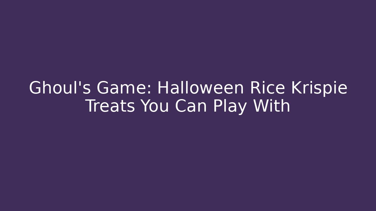 Ghoul’s Game: Halloween Rice Krispie Treats You Can Play With