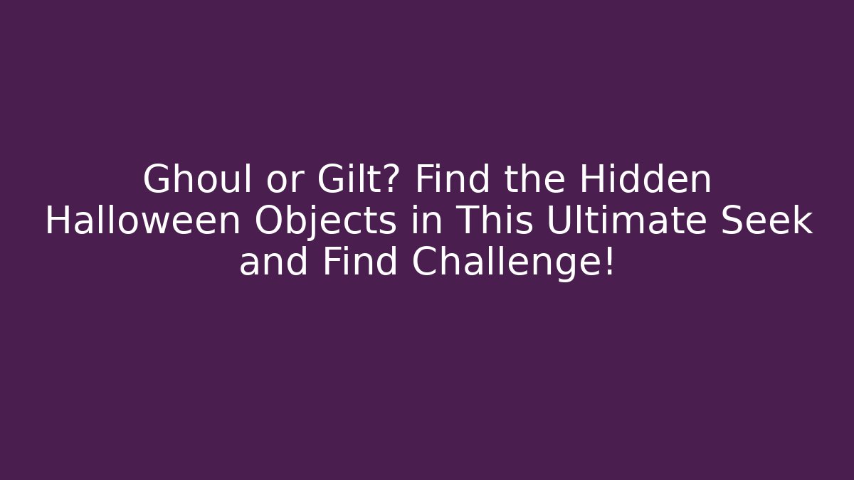 Ghoul or Gilt? Find the Hidden Halloween Objects in This Ultimate Seek and Find Challenge!