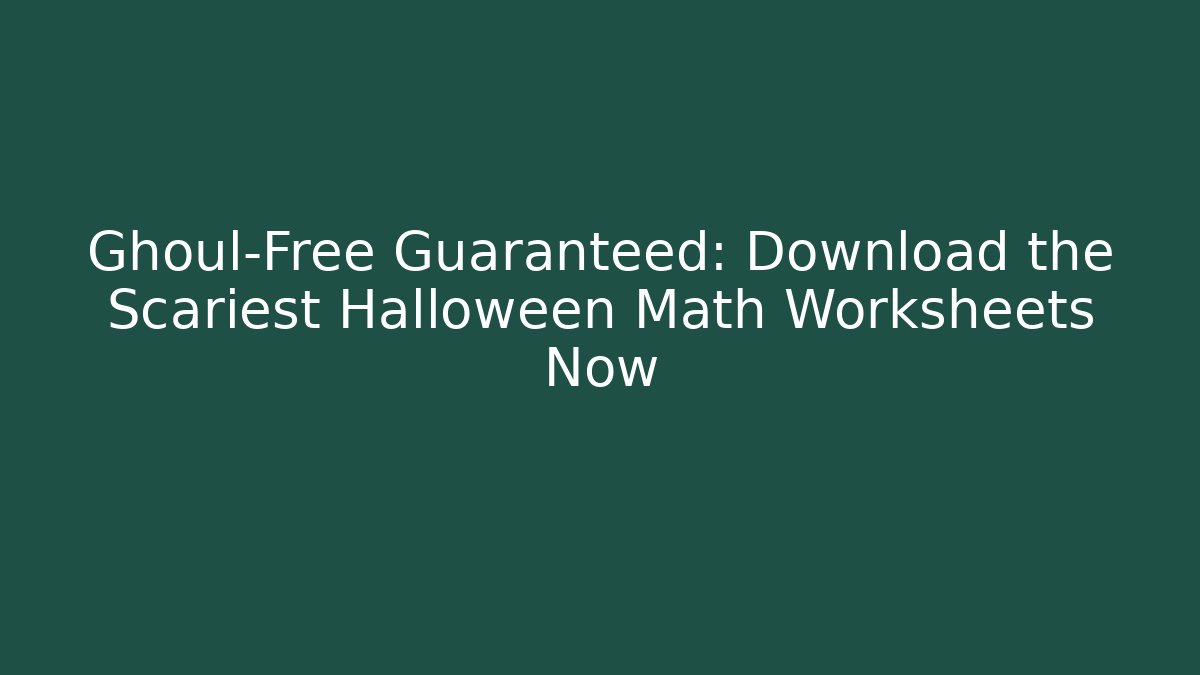 Ghoul-Free Guaranteed: Download the Scariest Halloween Math Worksheets Now