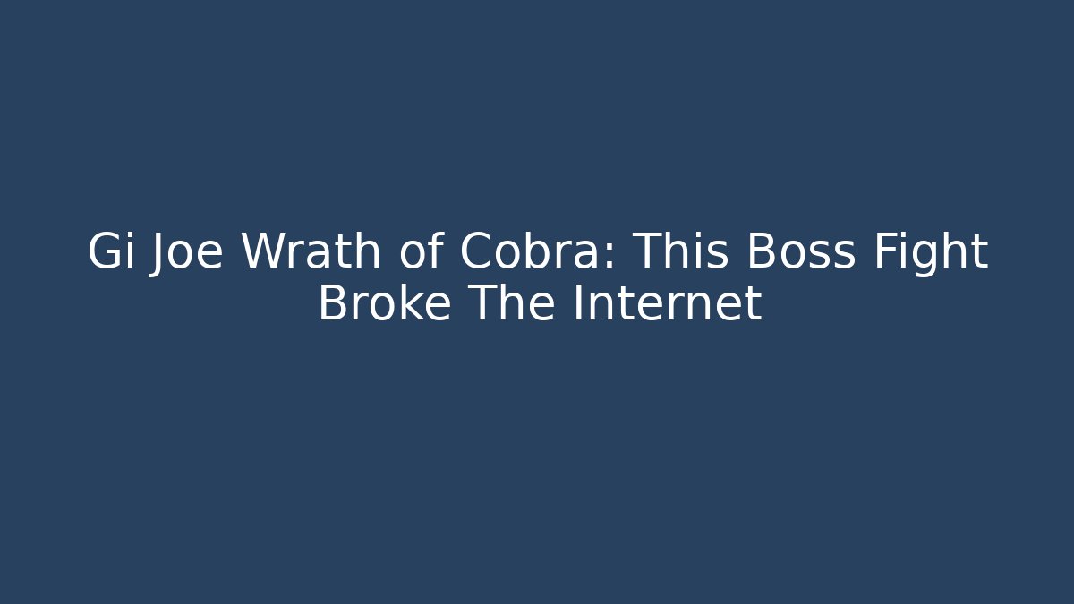 Gi Joe Wrath of Cobra: This Boss Fight Broke The Internet