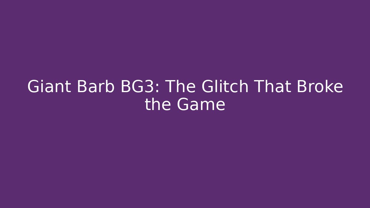 Giant Barb BG3: The Glitch That Broke the Game