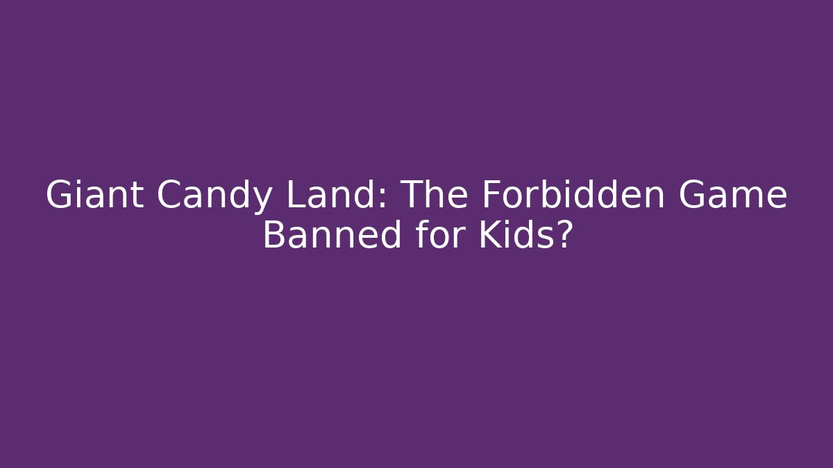 Giant Candy Land: The Forbidden Game Banned for Kids?