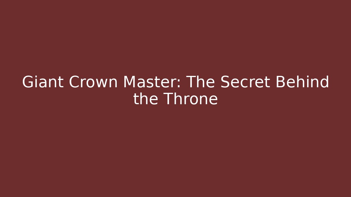 Giant Crown Master: The Secret Behind the Throne - Create More Assets