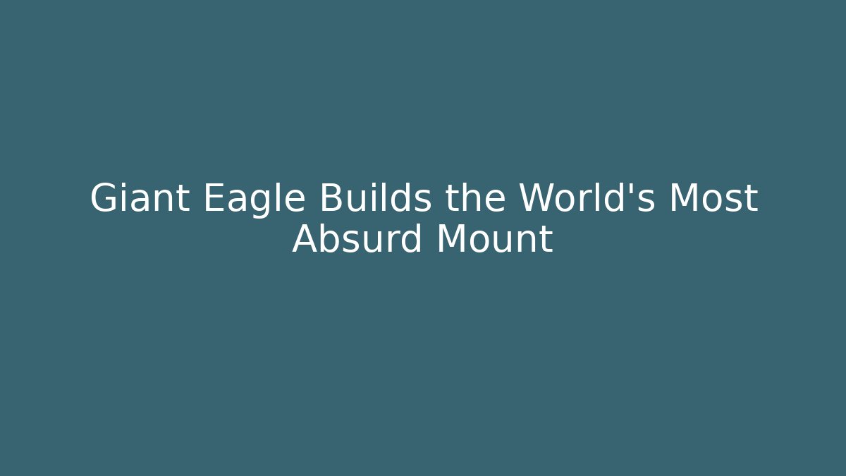 Giant Eagle Builds the World's Most Absurd Mount
