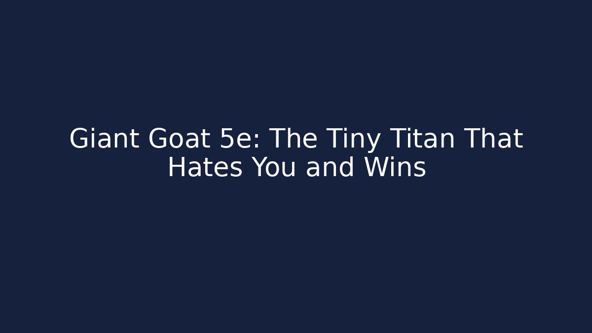 Giant Goat 5e: The Tiny Titan That Hates You and Wins