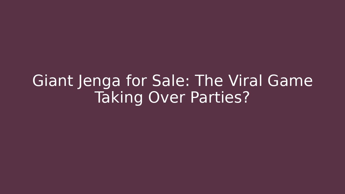 Giant Jenga for Sale: The Viral Game Taking Over Parties?