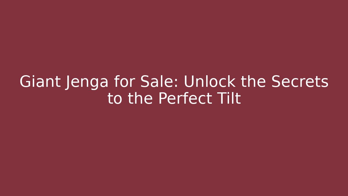 Giant Jenga for Sale: Unlock the Secrets to the Perfect Tilt