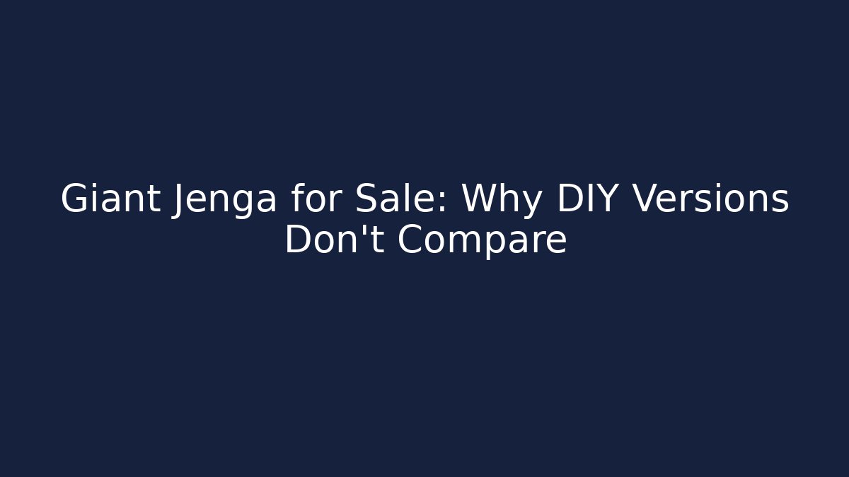 Giant Jenga for Sale: Why DIY Versions Don't Compare