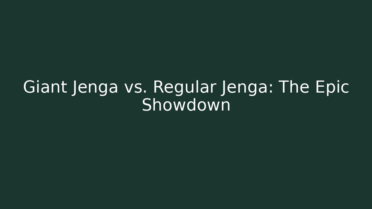 Giant Jenga vs. Regular Jenga: The Epic Showdown