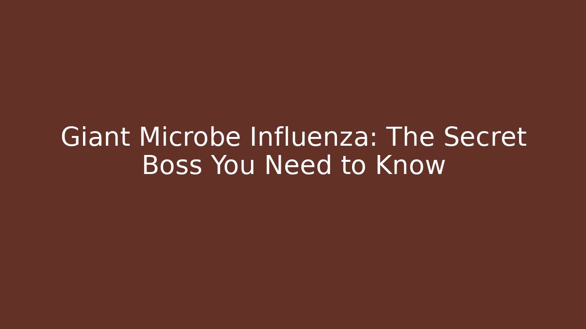 Giant Microbe Influenza: The Secret Boss You Need to Know