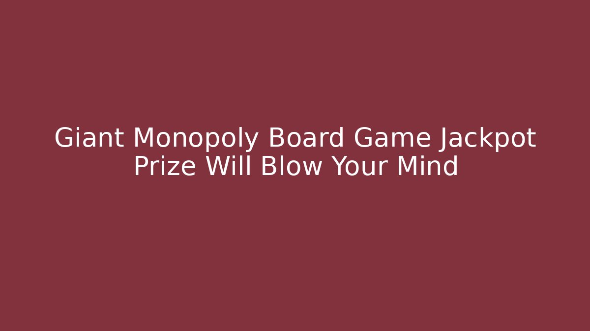 Giant Monopoly Board Game Jackpot Prize Will Blow Your Mind