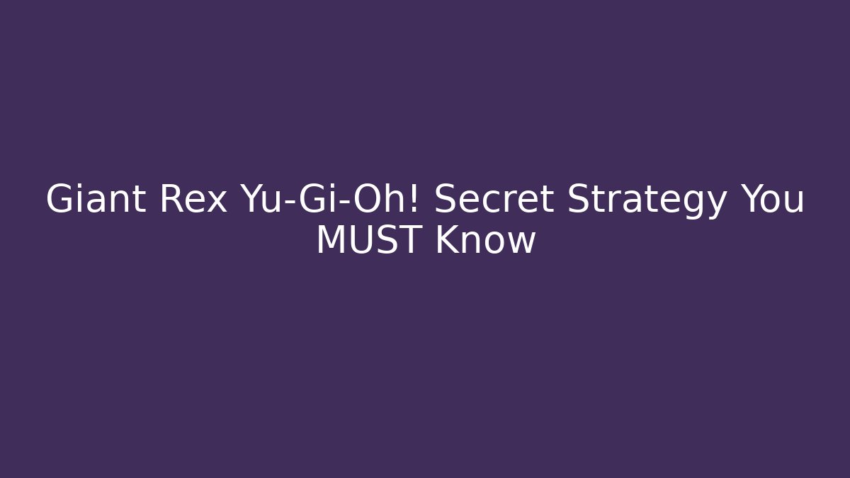 Giant Rex Yu-Gi-Oh! Secret Strategy You MUST Know