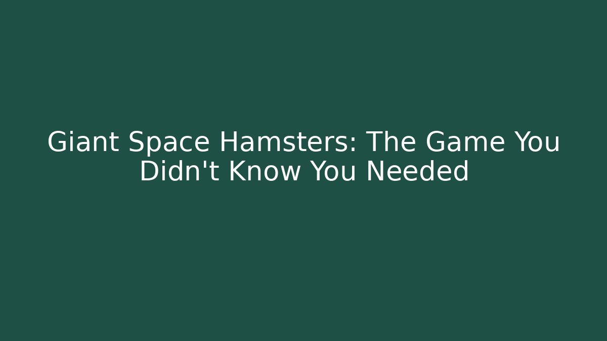 Giant Space Hamsters: The Game You Didn't Know You Needed