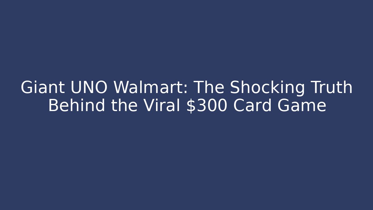 Giant UNO Walmart: The Shocking Truth Behind the Viral $300 Card Game