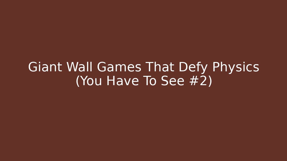 Giant Wall Games That Defy Physics (You Have To See #2)