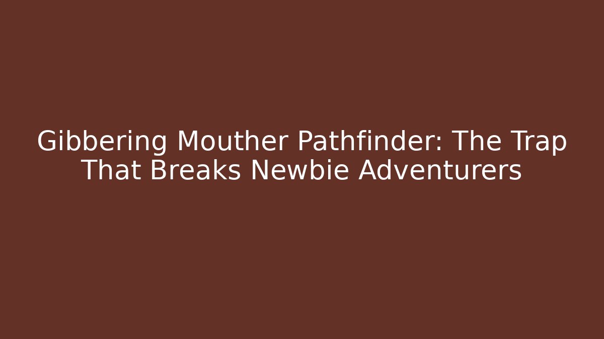 Gibbering Mouther Pathfinder: The Trap That Breaks Newbie Adventurers