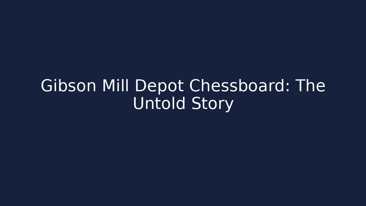 Gibson Mill Depot Chessboard: The Untold Story
