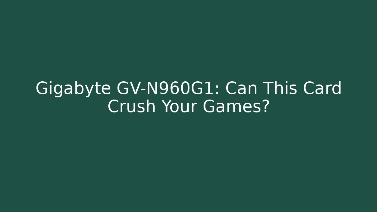 Gigabyte GV-N960G1: Can This Card Crush Your Games?