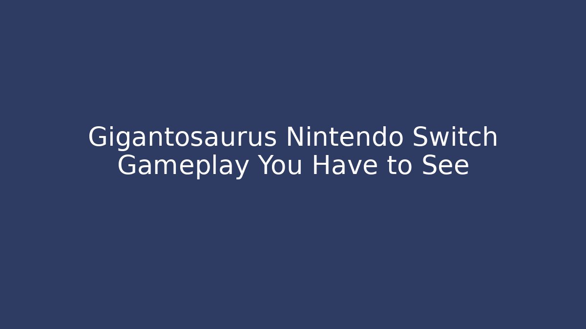 Gigantosaurus Nintendo Switch Gameplay You Have to See