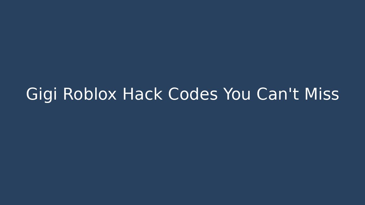 Gigi Roblox Hack Codes You Can't Miss