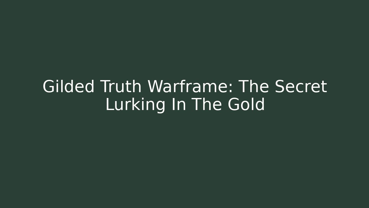 Gilded Truth Warframe: The Secret Lurking In The Gold