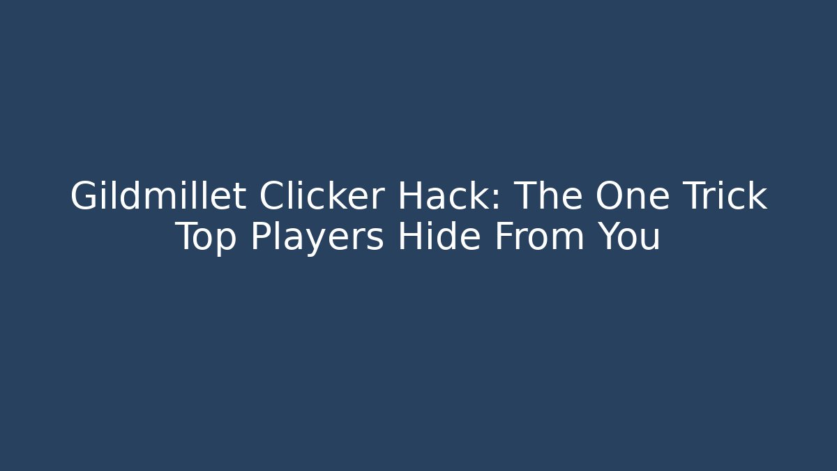 Gildmillet Clicker Hack: The One Trick Top Players Hide From You - Create More Assets