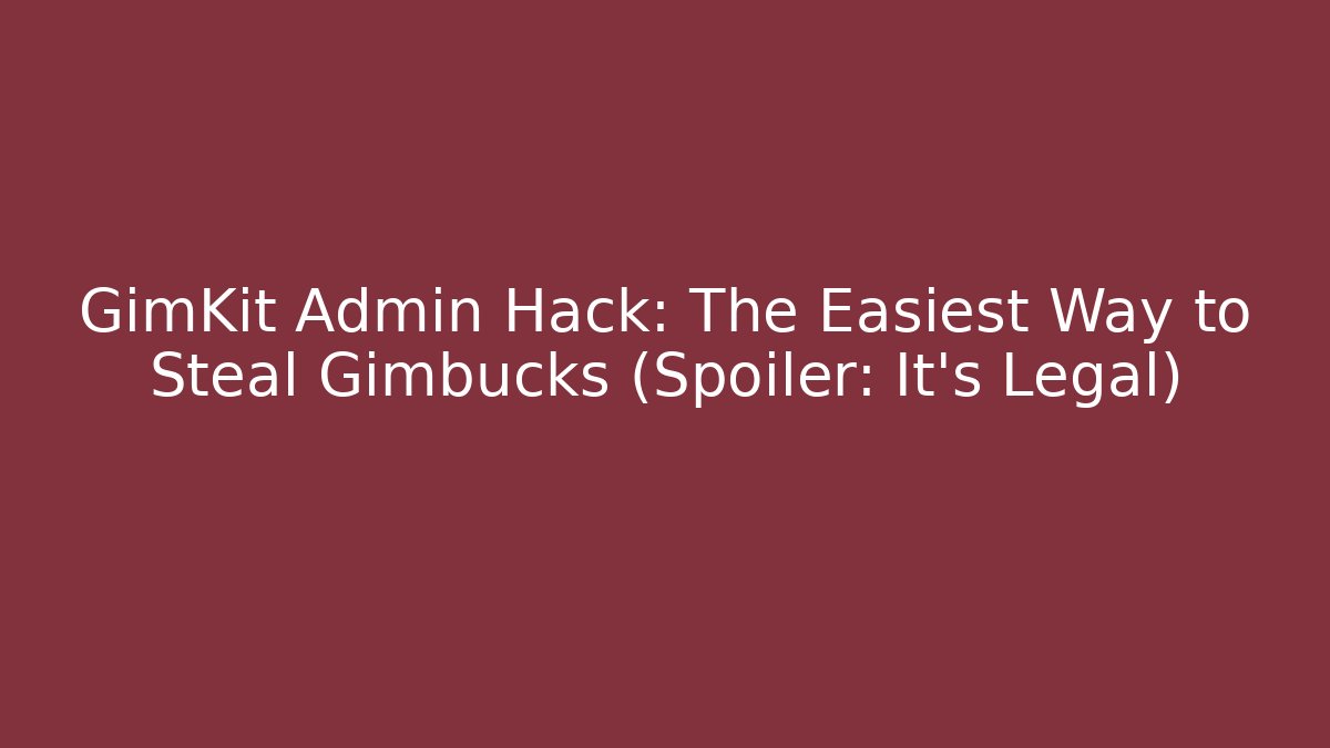 GimKit Admin Hack: The Easiest Way to Steal Gimbucks (Spoiler: It's Legal)